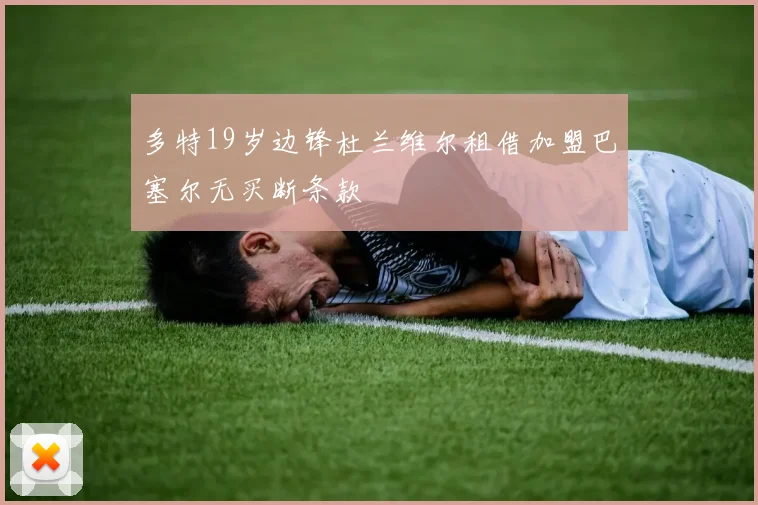 多特19岁边锋杜兰维尔租借加盟巴塞尔无买断条款