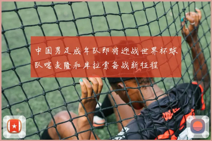 中国男足成年队即将迎战世界杯球队喀麦隆和库拉索备战新征程